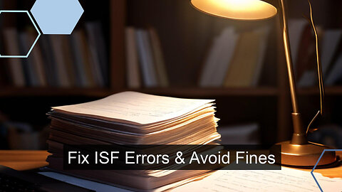 Correcting ISF Violations and Avoiding Customs Penalties