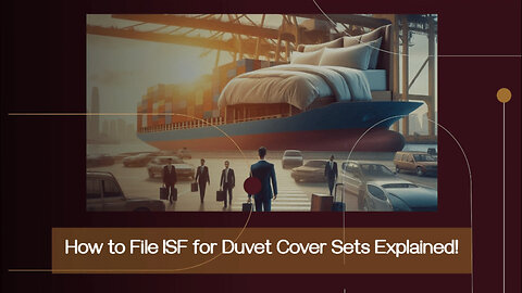 Mastering ISF Filing for Duvet Cover Sets: Smooth Customs Process Guaranteed!