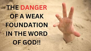 THE DANGER OF A WEAK FOUNDATION IN THE WORD OF GOD