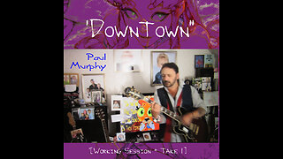 Paul Murphy - 'DownTown' . Working Session with Take 1