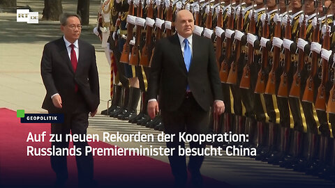 Auf zu neuen Rekorden der Kooperation: Russlands Premierminister besucht China