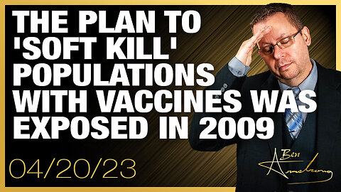 THE PLAN TO 'Soft Kill' POPULATIONS WITH VACCINES WAS EXPOSED IN 2009