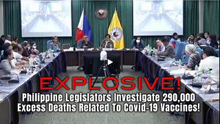 Explosive! Philippine Legislators Investigate 290,000 Excess Deaths Related To Covid-19 Vaccines!