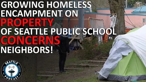 Growing Homeless Camp on Seattle School Property Concerns Neighbors | Seattle Real Estate Podcast