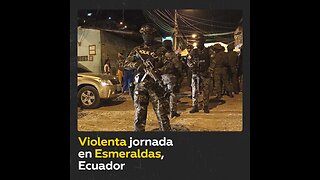 Violenta jornada en la ciudad ecuatoriana de Esmeraldas