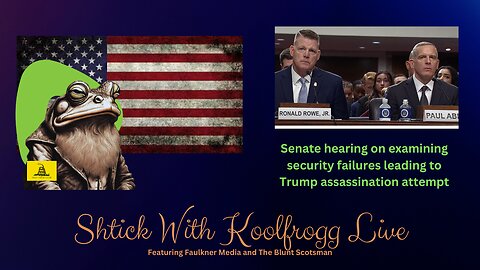 Shtick With Koolfrogg Live - Senate hearing on examining security failures leading to Trump assassination attempt -