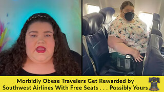Morbidly Obese Travelers Get Rewarded by Southwest Airlines With Free Seats . . . Possibly Yours