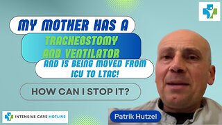 My Mother Has A Tracheostomy and Ventilator and is Being Moved from ICU to LTAC! How Can I Stop It?