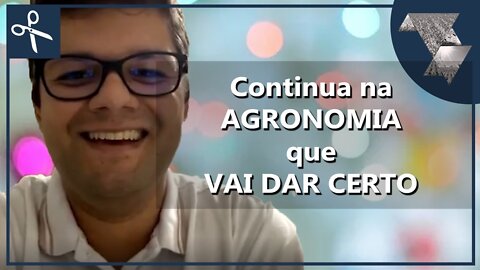 Continuar na AGRONOMIA foi uma decisão ACERTADA