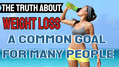 The Truth About Weight Loss a common goal for many people