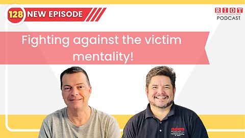 Fighting against the victim mentality! | Riot Podcast Ep 128| Christian Podcast