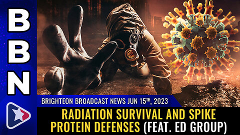 BBN, June 15, 2023 - Radiation survival and SPIKE PROTEIN DEFENSES (feat. Ed Group)