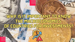 Why is it important to know the macroeconomics of countries for investments
