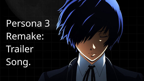 Persona 3 Remake: Trailer Song.