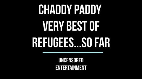 Chaddy Paddy Very Best of Refugees...so Far