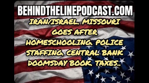 Iran/Israel. Missouri goes after homeschooling. Police staffing. Central Bank doomsday book. Taxes..