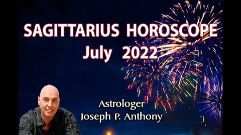 Sagittarius Horoscope July 2022- Astrologer Joseph P. Anthony