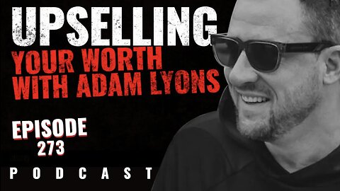 Adam Lyons Serial-Entrepreneur Upselling Your Worth | THC 273