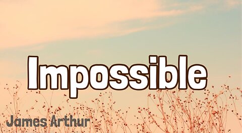 Impossible - James Arthur (lyrics)