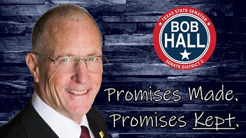Re-Elect Texas State Senator Bob Hall: Promises Made, Promises Kept