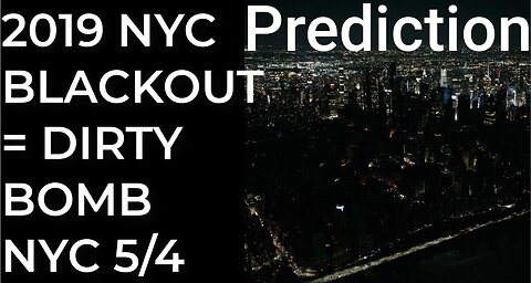Prediction: 2019 NYC BLACKOUT = DIRTY BOMB NYC - May 4