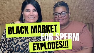 Black Market For Sperm Explodes! 08/11/2023