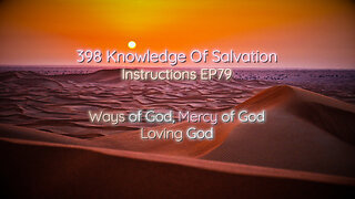 398 Knowledge Of Salvation - Instructions EP79 - Ways of God, Mercy of God, Loving God