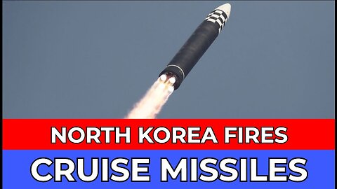 North Korea Fires Multiple Cruise Missiles - Latest Developments