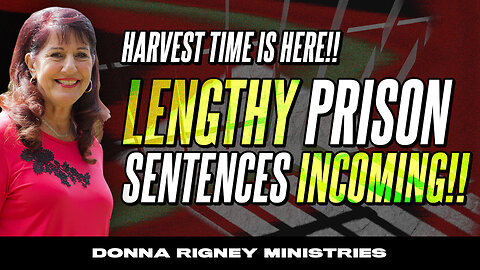 LENGTHY Prison Sentences Are Coming FORTH!! Harvest Time Is HERE!! | Donna Rigney