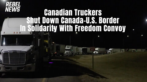 Canadian Truckers Shut Down Canada-U.S. Border In Solidarity With Freedom Convoy
