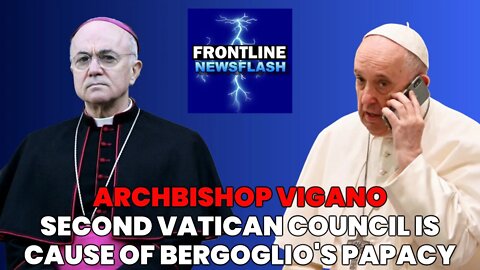 NEWSFLASH: Archbishop Vigano - Vatican II is the Root Problem of Bergoglio's Pontificate!