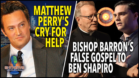 Matthew Perry's Cry For Help; Bishop Barron's False Gospel To Ben Shapiro