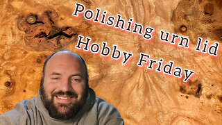 finishing and polishing urn lid - hobby Friday