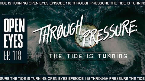 Open Eyes Ep.118 - "Through Pressure: The Tide Is Turning."