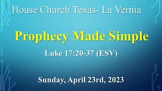 Prophecy Made Simple - House Church Texas La Vernia-April 23rd, 2023