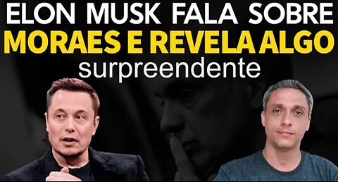 Agora! Elon Musk fala sobre Moraes durante entrevista e revela algo surpreendente