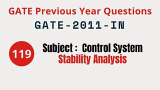 119 | GATE 2011 IN | Stability Analysis | Control System Gate Previous Year Questions |