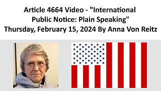 Article 4664 Video - International Public Notice: Plain Speaking By Anna Von Reitz