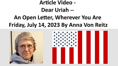 Article Video - Dear Uriah -- An Open Letter, Wherever You Are By Anna Von Reitz