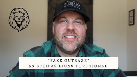 Fake Outrage | AS BOLD AS LIONS DEVOTIONAL | October 10, 2022