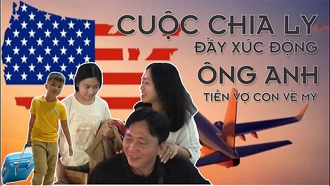 Cuộc Chia Ly Đầy Xúc Động Ông Anh Tiễn Vợ Con Về Mỹ