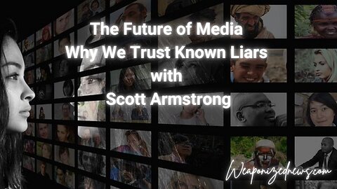 The Future of Media Why We Trust Known Liars with Scott Armstrong