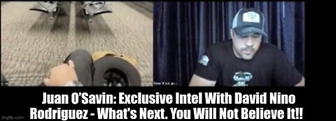 What's Next. You Will Not Believe It!! Juan O’ Savin: Exclusive Intel With David Nino