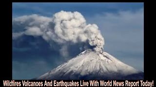 Wildfires Volcanoes And Earthquakes Live With World News Report Today!