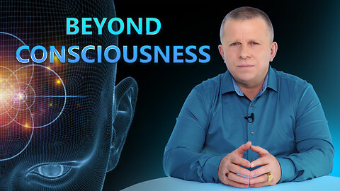 Beyond Consciousness