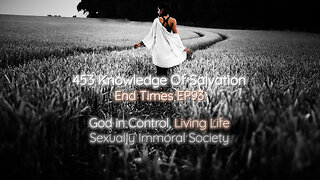 453 Knowledge Of Salvation - End Times EP93 - God in Control, Living Life, Sexually Immoral Society