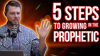 5 Steps To Growing In The Prophetic