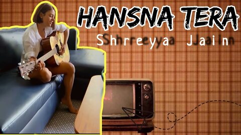 Hasna Tera | Tadap Mere Na ( acoustic version ) ❤ @ShreyaJain