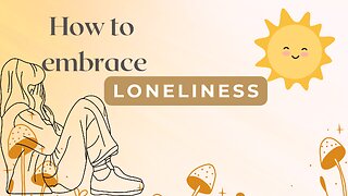 5 little things to embrace loneliness | you can start today