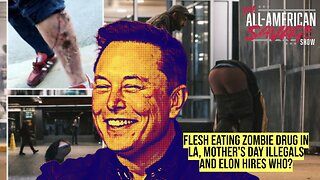 Flesh rotting zombie drug in LA, Mother's Day illegals, and Elon hires who?